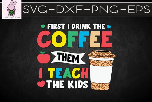 First I Drink the Coffee Teacher SVG: Graphics for Crafts-Driven Branding