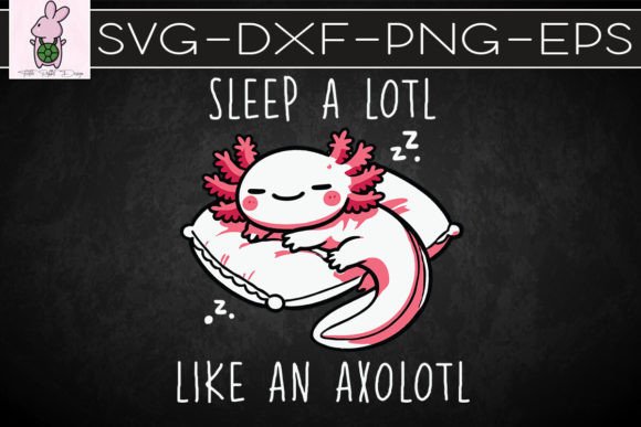 Sleep a Lotl Like Sleeping Axolotl SVG: Crafts & Graphics